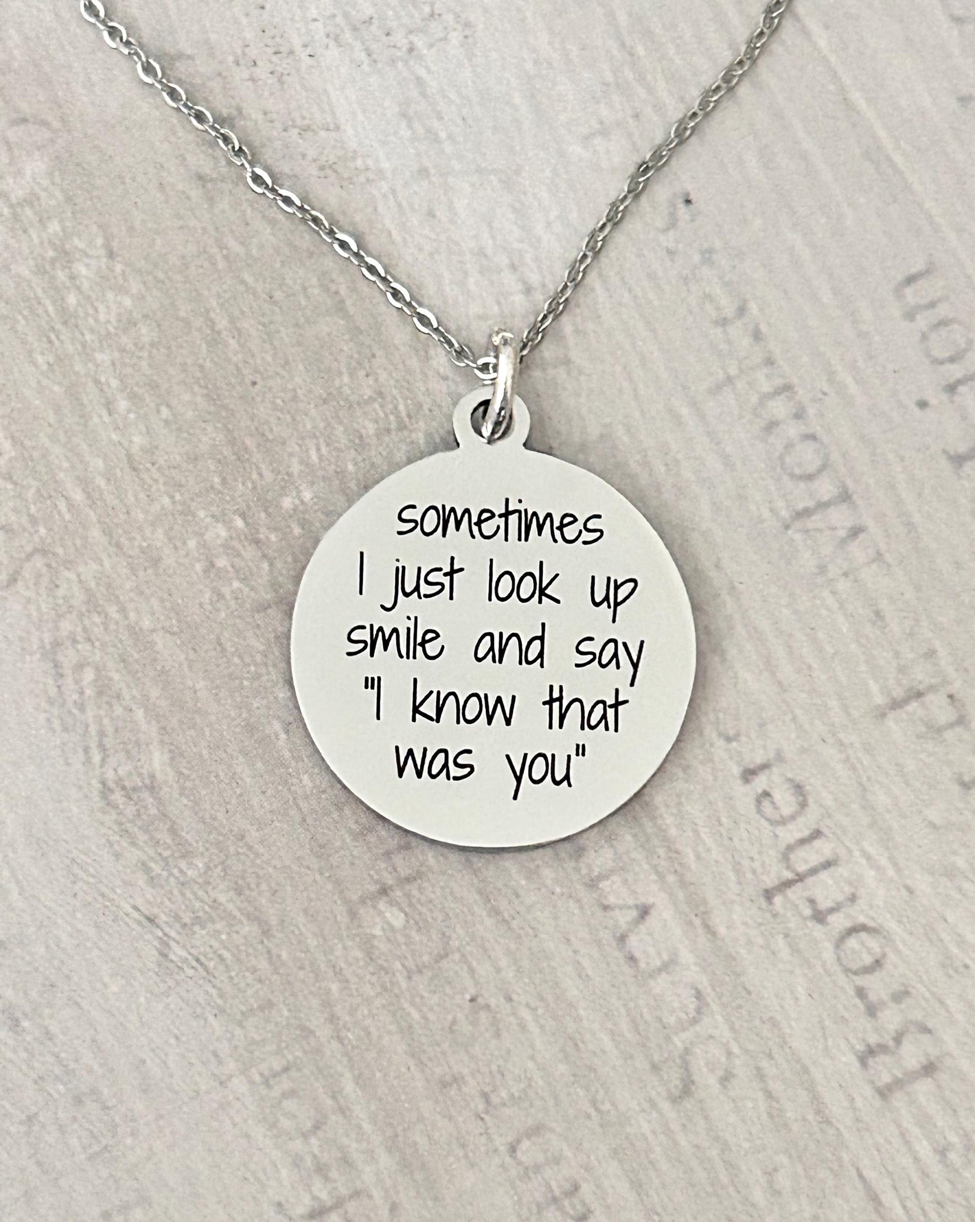 Sometimes I just look up smile and say I know the was you, Engraved Stainless Steel Charm Necklace: Motivational Quote Jewelry